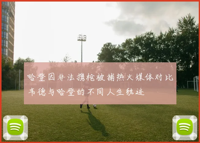 哈登因非法携枪被捕热火媒体对比韦德与哈登的不同人生轨迹